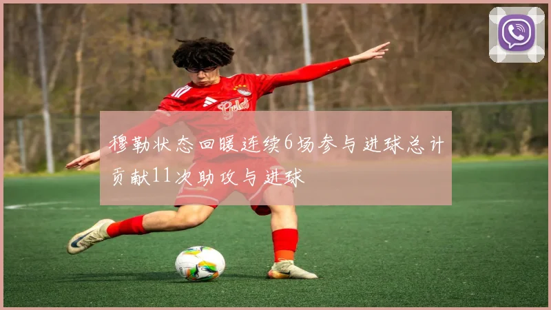 穆勒状态回暖连续6场参与进球总计贡献11次助攻与进球