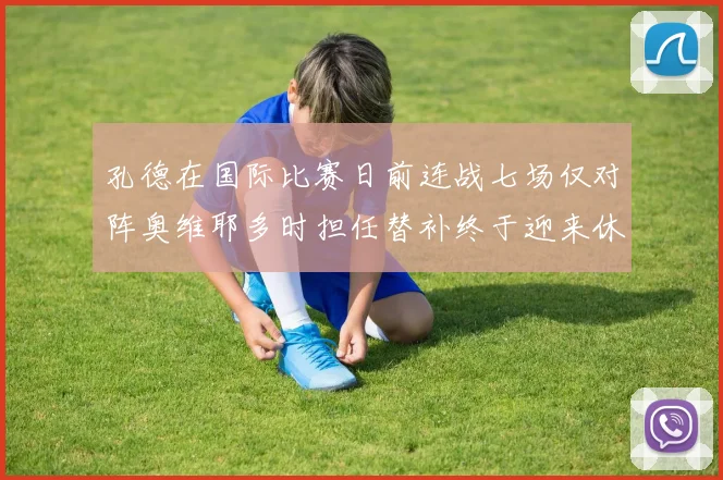 孔德在国际比赛日前连战七场仅对阵奥维耶多时担任替补终于迎来休息时刻